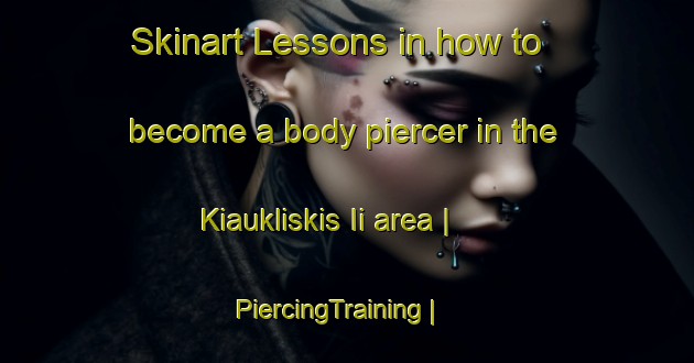 Skinart Lessons in how to become a body piercer in the Kiaukliskis Ii area | PiercingTraining | PiercingClasses | SkinartTraining-Lithuania